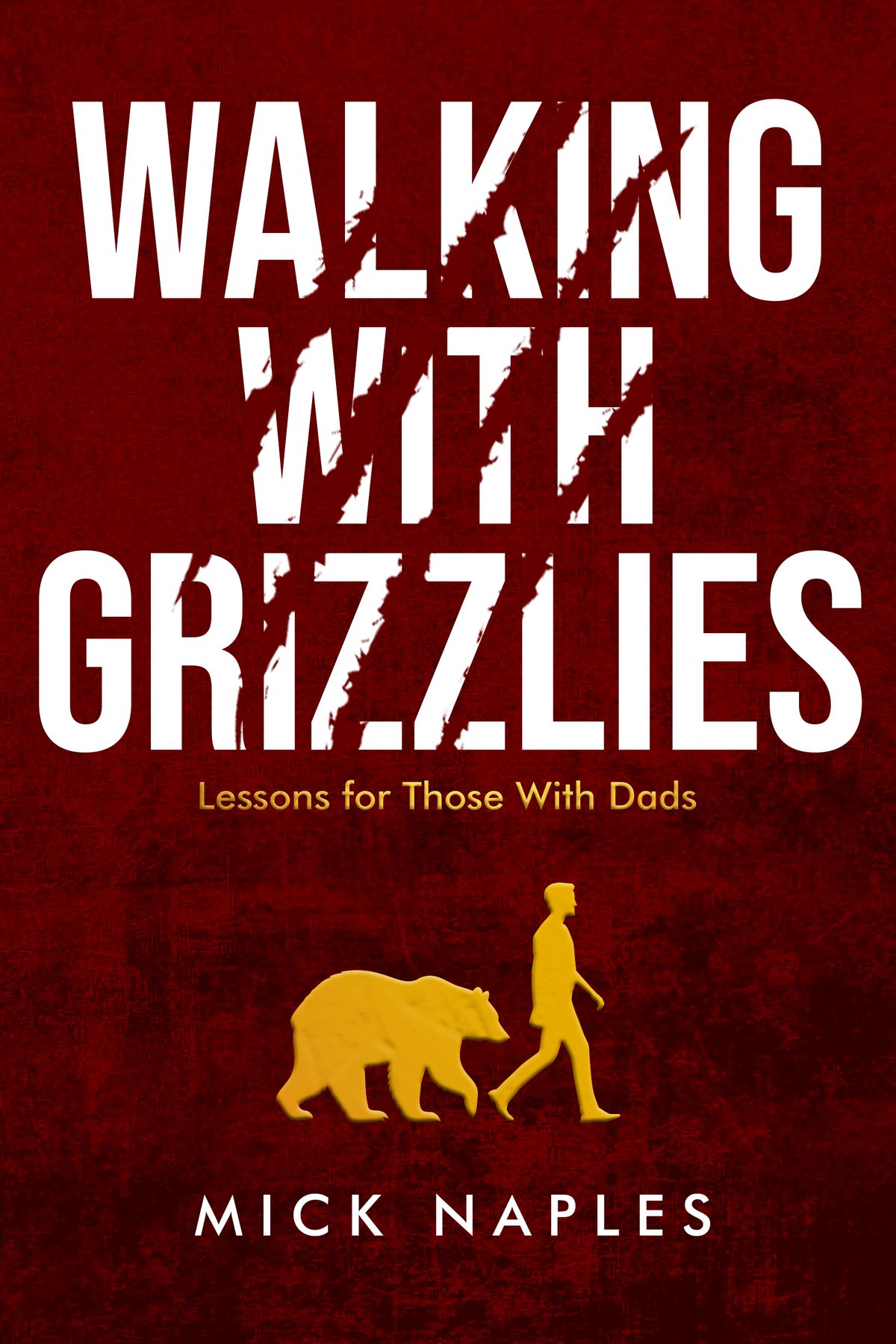 Walking with Grizzlies book cover — Lessons for Those With Dads, by Mick Naples.